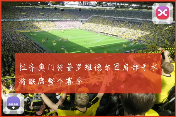 拉齐奥门将普罗维德尔因肩部手术将缺席整个赛季