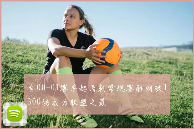 自00-01赛季起马刺常规赛胜利破1300场成为联盟之最
